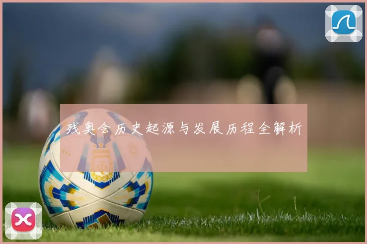残奥会历史起源与发展历程全解析