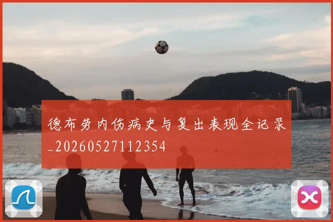 德布劳内伤病史与复出表现全记录_20260527112354