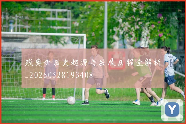 残奥会历史起源与发展历程全解析_20260528193408